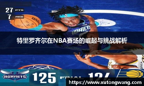 特里罗齐尔在NBA赛场的崛起与挑战解析